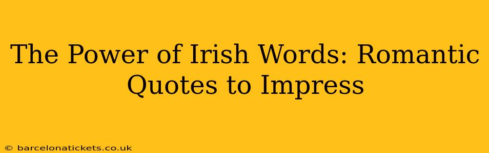 The Power of Irish Words: Romantic Quotes to Impress