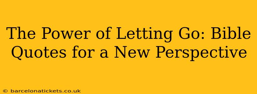 The Power of Letting Go: Bible Quotes for a New Perspective