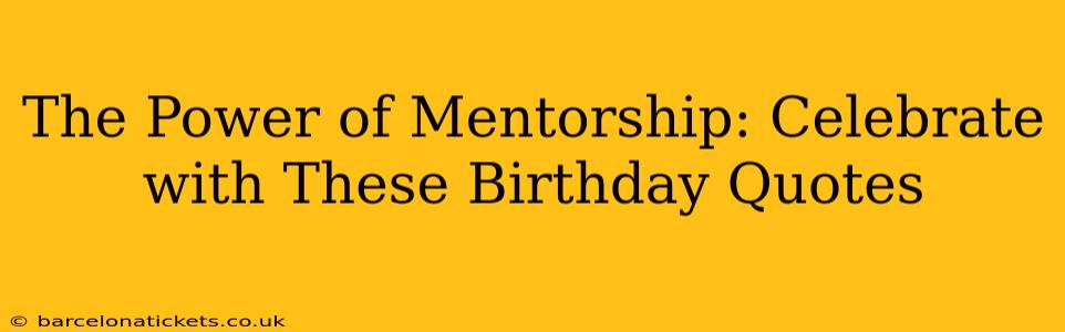 The Power of Mentorship: Celebrate with These Birthday Quotes
