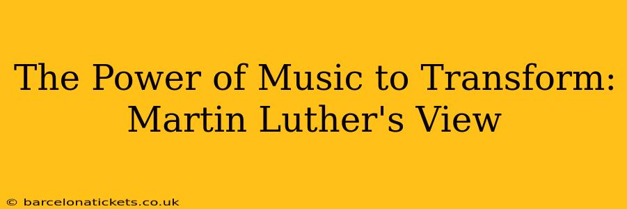 The Power of Music to Transform: Martin Luther's View