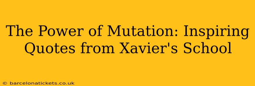 The Power of Mutation: Inspiring Quotes from Xavier's School