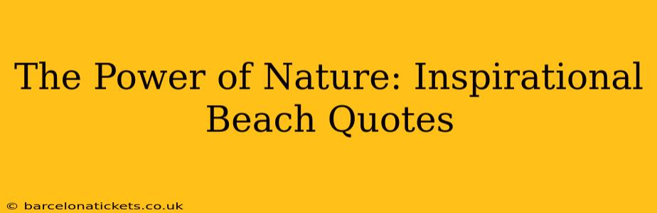 The Power of Nature: Inspirational Beach Quotes