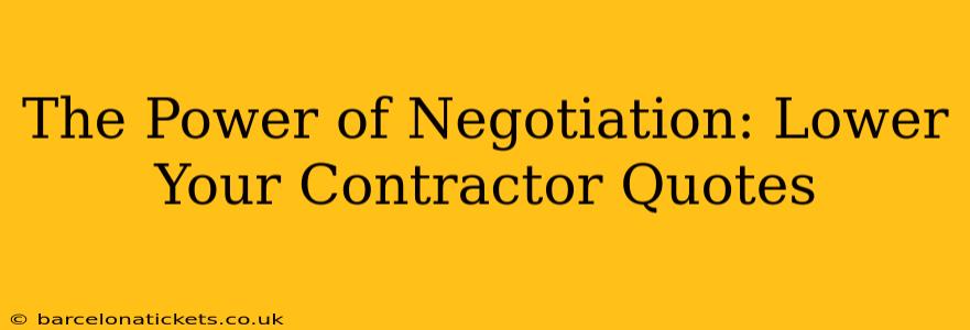 The Power of Negotiation: Lower Your Contractor Quotes