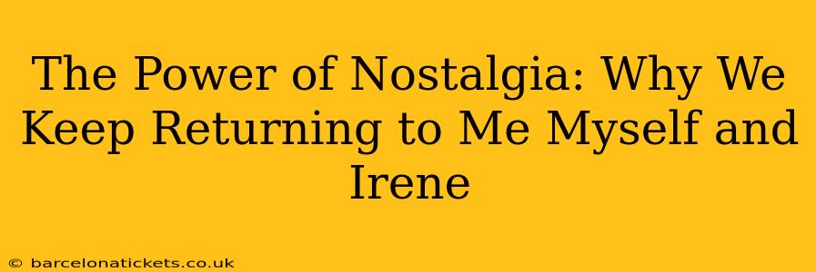 The Power of Nostalgia: Why We Keep Returning to Me Myself and Irene