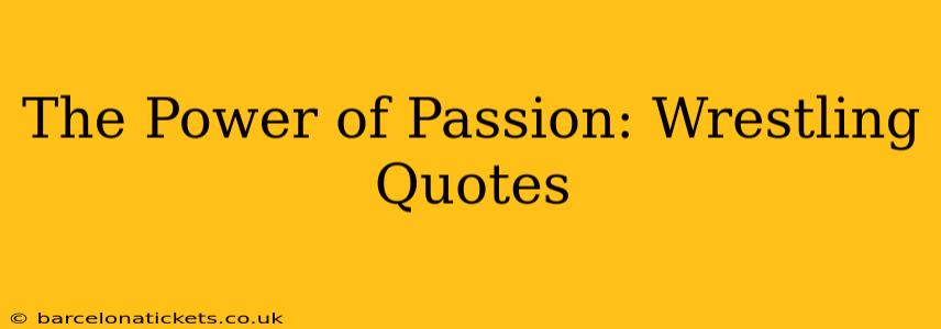 The Power of Passion: Wrestling Quotes