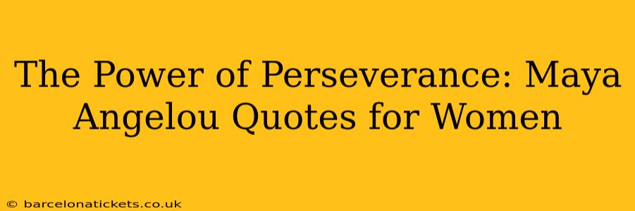 The Power of Perseverance: Maya Angelou Quotes for Women