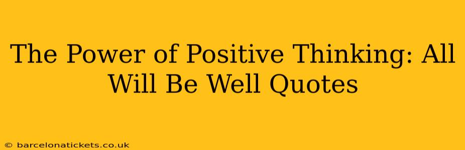 The Power of Positive Thinking: All Will Be Well Quotes