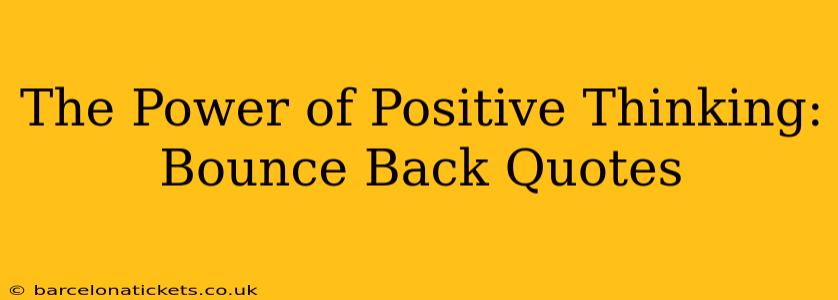 The Power of Positive Thinking: Bounce Back Quotes