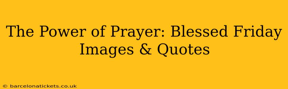 The Power of Prayer: Blessed Friday Images & Quotes