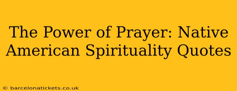 The Power of Prayer: Native American Spirituality Quotes