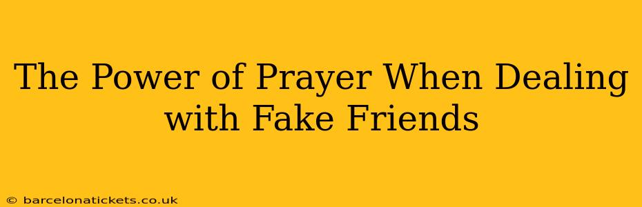 The Power of Prayer When Dealing with Fake Friends