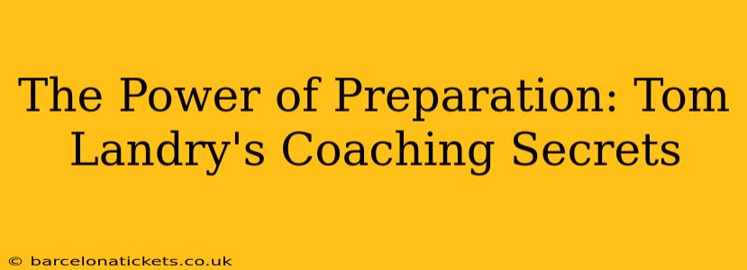 The Power of Preparation: Tom Landry's Coaching Secrets