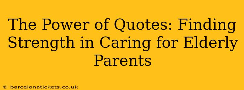 The Power of Quotes: Finding Strength in Caring for Elderly Parents