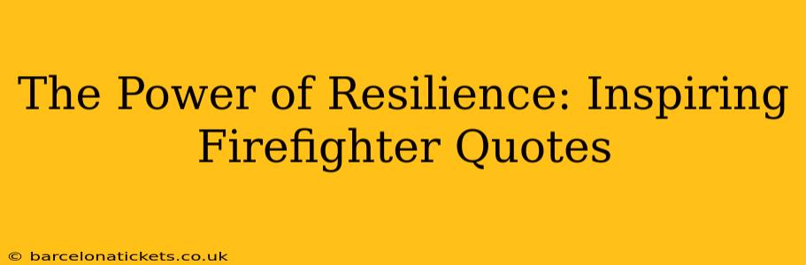 The Power of Resilience: Inspiring Firefighter Quotes