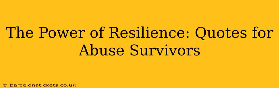 The Power of Resilience: Quotes for Abuse Survivors