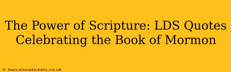 The Power of Scripture: LDS Quotes Celebrating the Book of Mormon