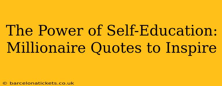 The Power of Self-Education: Millionaire Quotes to Inspire