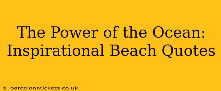 The Power of the Ocean: Inspirational Beach Quotes