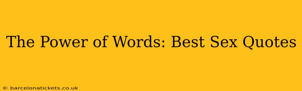 The Power of Words: Best Sex Quotes The Power of Words: Best Sex Quotes