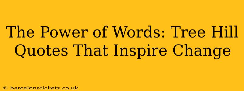 The Power of Words: Tree Hill Quotes That Inspire Change