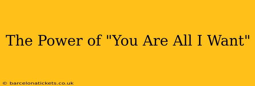 The Power of "You Are All I Want"