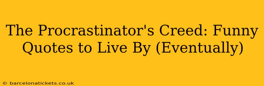 The Procrastinator's Creed: Funny Quotes to Live By (Eventually)