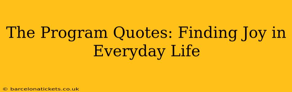 The Program Quotes: Finding Joy in Everyday Life