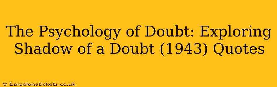 The Psychology of Doubt: Exploring Shadow of a Doubt (1943) Quotes