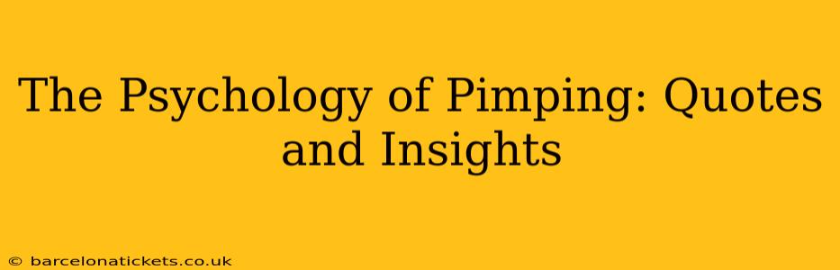 The Psychology of Pimping: Quotes and Insights The Psychology of Pimping: Quotes and Insights
