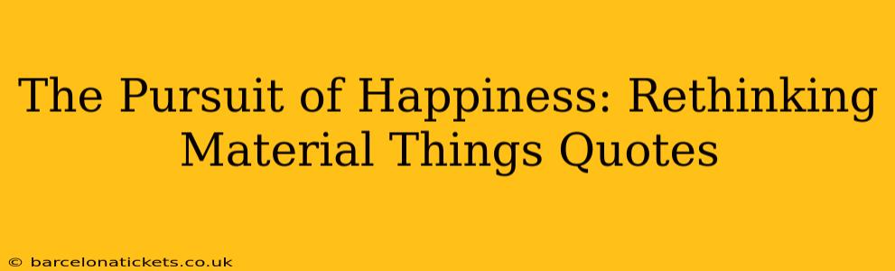 The Pursuit of Happiness: Rethinking Material Things Quotes