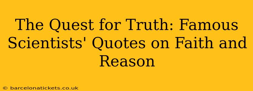 The Quest for Truth: Famous Scientists' Quotes on Faith and Reason