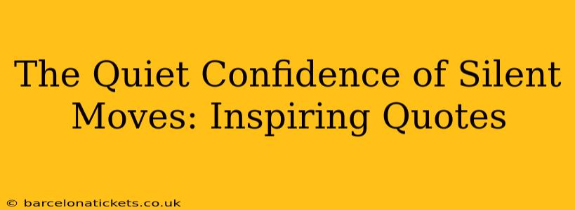 The Quiet Confidence of Silent Moves: Inspiring Quotes