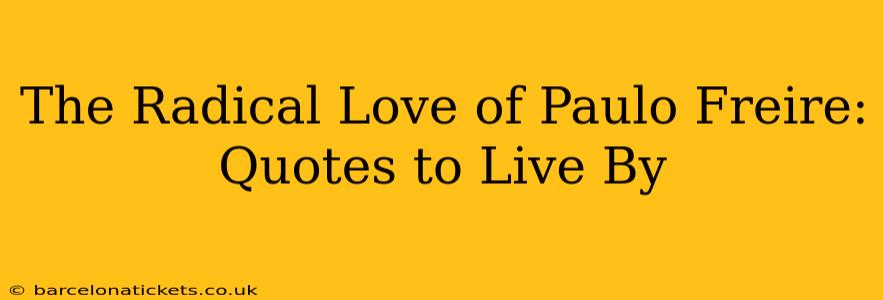 The Radical Love of Paulo Freire: Quotes to Live By