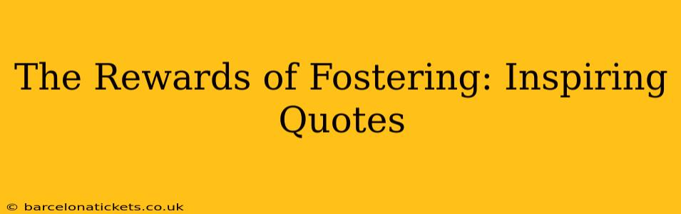 The Rewards of Fostering: Inspiring Quotes