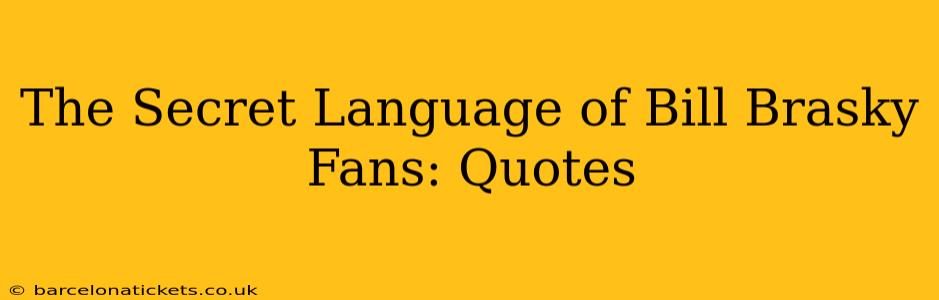 The Secret Language of Bill Brasky Fans: Quotes