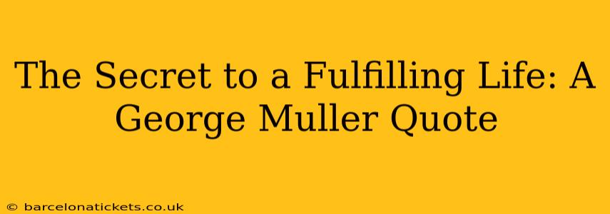 The Secret to a Fulfilling Life: A George Muller Quote