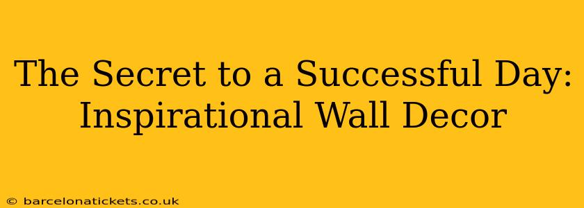 The Secret to a Successful Day: Inspirational Wall Decor