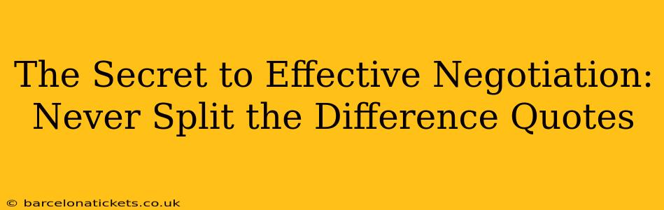 The Secret to Effective Negotiation: Never Split the Difference Quotes