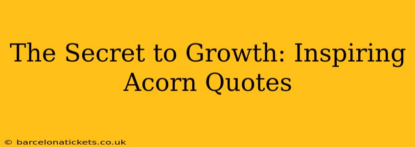 The Secret to Growth: Inspiring Acorn Quotes