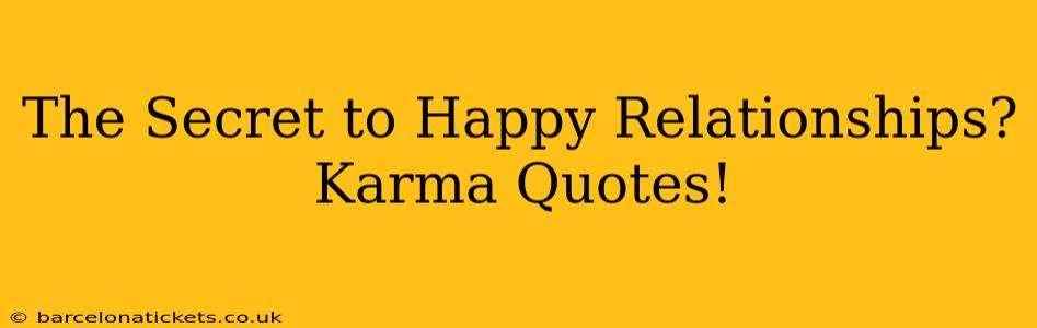 The Secret to Happy Relationships? Karma Quotes!