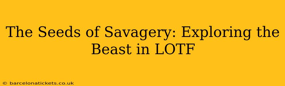 The Seeds of Savagery: Exploring the Beast in LOTF