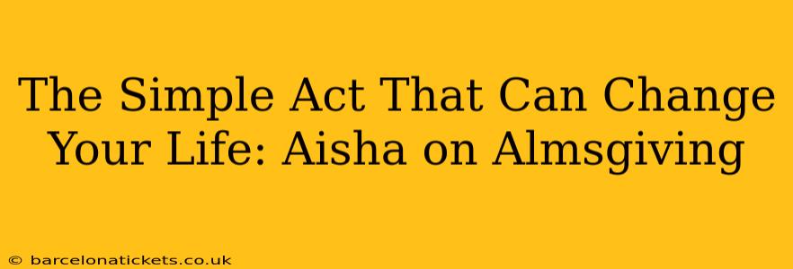 The Simple Act That Can Change Your Life: Aisha on Almsgiving
