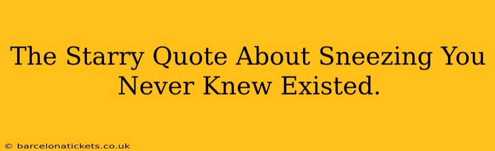 The Starry Quote About Sneezing You Never Knew Existed.