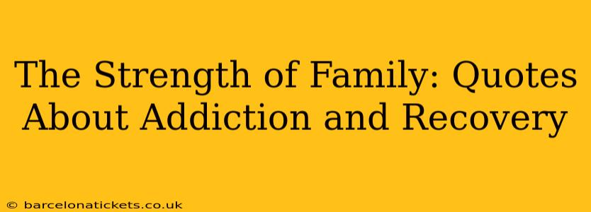 The Strength of Family: Quotes About Addiction and Recovery