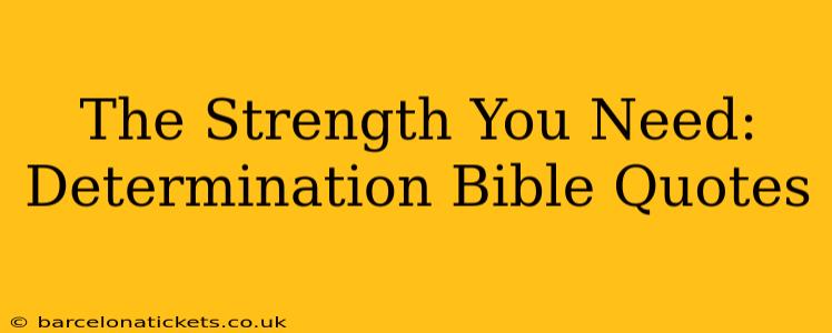 The Strength You Need: Determination Bible Quotes
