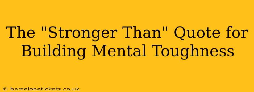 The "Stronger Than" Quote for Building Mental Toughness