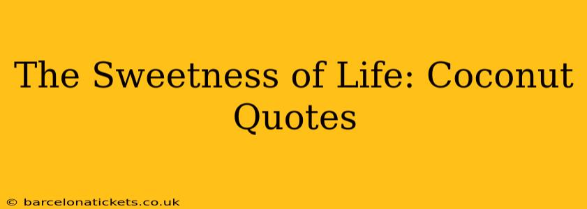 The Sweetness of Life: Coconut Quotes