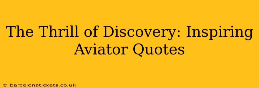 The Thrill of Discovery: Inspiring Aviator Quotes