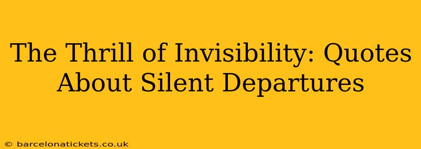 The Thrill of Invisibility: Quotes About Silent Departures
