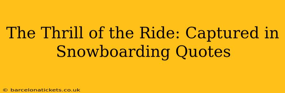 The Thrill of the Ride: Captured in Snowboarding Quotes